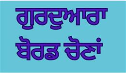 ਗੁਰਦੁਆਰਾ ਬੋਰਡ ਚੋਣਾਂ ਸਬੰਧੀ ਫਾਰਮ ਭਰਨ ਦੀ ਆਖਰੀ ਮਿਤੀ 31 ਅਕਤੂਬਰ ਤੱਕ ਵਧਾਈ